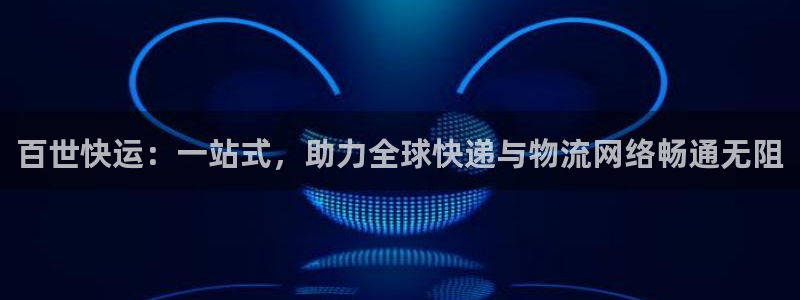 狗子28官网入口pc预测：百世快运：一站式，助力全球快递与物